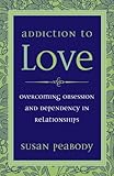 Addiction To Love Overcoming Obsession And Dependency In Relationships