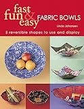 Fast Fun Easy Fabric Bowls 5 Reversible Shapes To Use Display Five Reversible Shapes For Use And Display English Edition