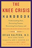 The Knee Crisis Handbook Understanding Pain Preventing Trauma Recovering From Injury And Building Healthy Knees For Life English Edition