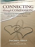 Connecting Through Compassion Guidance For Family And Friends Of A Brain Cancer Patient English Edition