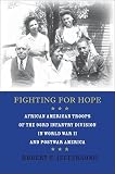 Fighting For Hope African American Troops Of The 93rd Infantry Division In World War Ii And Postwar America Warsocietyculture English Edition