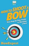 How To Shoot A Bow Your Stepbystep Guide To Shooting A Bow English Edition