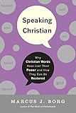 Speaking Christian Why Christian Words Have Lost Their Meaning And Powerand How They Can Be Restored