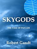 Skygods The Fall Of Pan Am English Edition