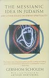 The Messianic Idea In Judaism And Other Essays On Jewish Spirituality English Edition