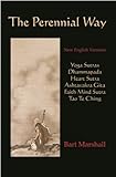 The Perennial Way New English Versions Of Yoga Sutras Dhammapada Heart Sutra Ashtavakra Gita Faith Mind Sutra And Tao Te Ching English Edition