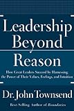 Leadership Beyond Reason How Great Leaders Succeed By Harnessing The Power Of Their Values Feelings And Intuition English Edition