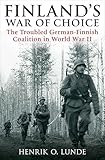 Finlands War Of Choice The Troubled Germanfinnish Coalition In World War Ii English Edition
