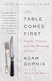 The Table Comes First Family France And The Meaning Of Food English Edition