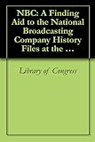 Nbc A Finding Aid To The National Broadcasting Company History Files At The Library Of Congress Motion Picture Broadcasting And Recorded Sound Division English Edition