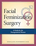 Facial Feminization Surgery A Guide For The Transgendered Woman