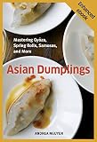 Asian Dumplings Mastering Gyoza Spring Rolls Samosas And More A Cookbook English Edition