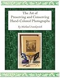 The Art Of Preserving And Conserving Handcolored Photographs English Edition