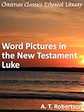Word Pictures In The New Testament Luke Enhanced Version English Edition