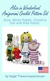 Alice In Wonderland Amigurumi Crochet Pattern Set Alice White Rabbit Cheshire Cat And Mad Hatter English Edition