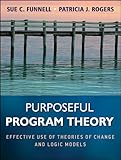 Purposeful Program Theory Effective Use Of Theories Of Change And Logic Models Research Methods For The Social Sciences Book 48 English Edition