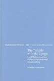 The Trouble With The Congo Local Violence And The Failure Of International Peacebuilding Cambridge Studies In International Relations Book 115 English Edition
