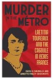 Murder In The Mtro Laetitia Toureaux And The Cagoule In 1930s France English Edition