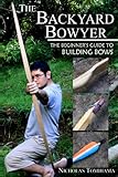 The Backyard Bowyer The Beginners Guide To Building Bows English Edition