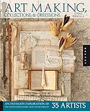 Art Making Collections And Obsessions An Intimate Exploration Of The Mixedmedia Work And Collections Of 35 Artists English Edition