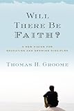 Will There Be Faith A New Vision For Educating And Growing Disciples English Edition