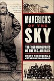 Mavericks Of The Sky The First Daring Pilots Of The Us Air Mail