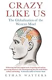 Crazy Like Us The Globalization Of The Western Mind English Edition