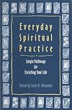 Everyday Spiritual Practice Simple Pathways For Enriching Your Life English Edition