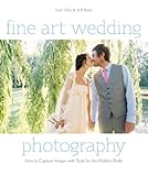 Fine Art Wedding Photography How To Capture Images With Style For The Modern Bride English Edition