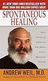 Spontaneous Healing How To Discover And Enhance Your Bodys Natural Ability To Maintain And Heal Itself English Edition