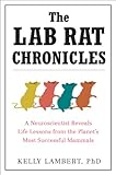 The Lab Rat Chronicles A Neuroscientist Reveals Life Lessons From The Planets Most Successful Mammals English Edition