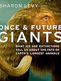 Once And Future Giants What Ice Age Extinctions Tell Us About The Fate Of Earths Largest Animals English Edition