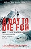 A Day To Die For 1996 Everests Worst Disaster One Survivors Personal Journey To Uncover The Truth