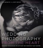 Wedding Photography From The Heart Creative Techniques To Capture The Moments That Matter English Edition