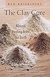 The Clay Cure Natural Healing From The Earth English Edition