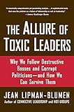 The Allure Of Toxic Leaders Why We Follow Destructive Bosses And Corrupt Politiciansand How We Can Survive Them English Edition