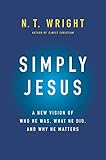 Simply Jesus A New Vision Of Who He Was What He Did And Why He Matters