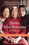 Across Many Mountains A Tibetan Familys Epic Journey From Oppression To Freedom English Edition
