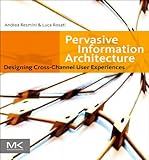Pervasive Information Architecture Designing Crosschannel User Experiences English Edition