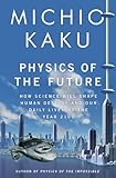 Physics Of The Future How Science Will Shape Human Destiny And Our Daily Lives By The Year 2100 English Edition