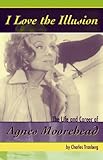 I Love The Illusion The Life And Career Of Agnes Moorehead English Edition