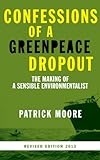 Confessions Of A Greenpeace Dropout The Making Of A Sensible Environmentalist English Edition