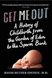 Get Me Out A History Of Childbirth From The Garden Of Eden To The Sperm Bank English Edition