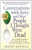 Conversations With Jerry And Other People I Thought Were Dead Seven Compelling Dialogues That Will Transform The Way You Think About Dying And Living English Edition