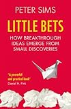 Little Bets How Breakthrough Ideas Emerge From Small Discoveries English Edition
