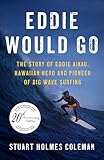 Eddie Would Go The Story Of Eddie Aikau Hawaiian Hero And Pioneer Of Big Wave Surfing English Edition