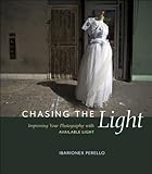 Chasing The Light Improving Your Photography With Available Light Voices That Matter English Edition