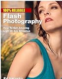 100 Reliable Flash Photography How To Get Amazing Light In Any Situation English Edition
