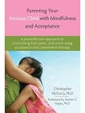 Parenting Your Anxious Child With Mindfulness And Acceptance A Powerful New Approach To Overcoming Fear Panic And Worry Using Acceptance And Commitment Therapy English Edition