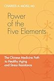 Power Of The Five Elements The Chinese Medicine Path To Healthy Aging And Stress Resistance English Edition